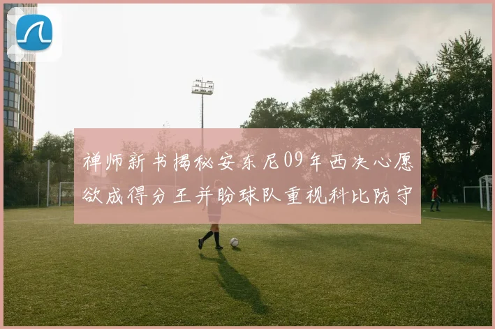 禅师新书揭秘安东尼09年西决心愿欲成得分王并盼球队重视科比防守
